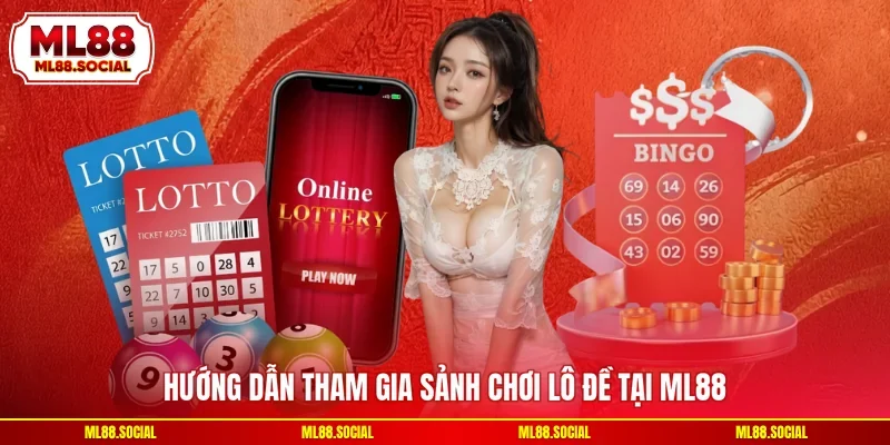 Hướng dẫn tham gia sảnh chơi lô đề tại ML88