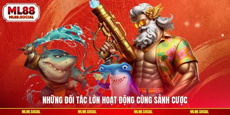 Những đối tác lớn hoạt động cùng sảnh cược