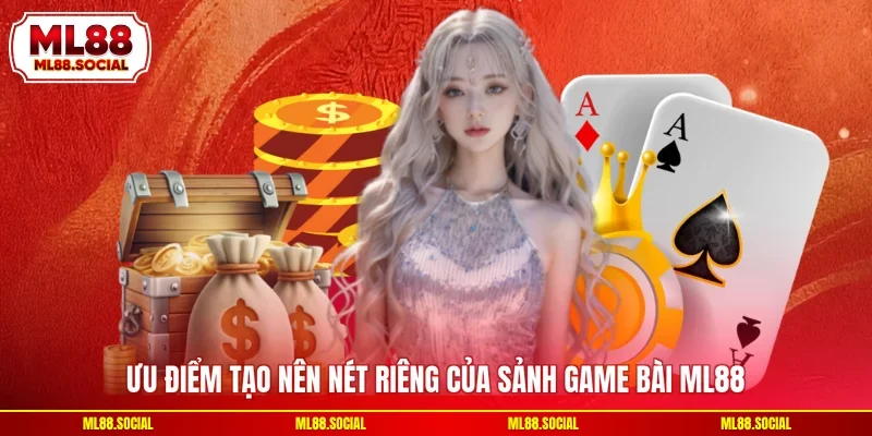 Ưu điểm tạo nên nét riêng của sảnh game bài ML88